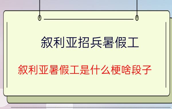 叙利亚招兵暑假工 叙利亚暑假工是什么梗啥段子